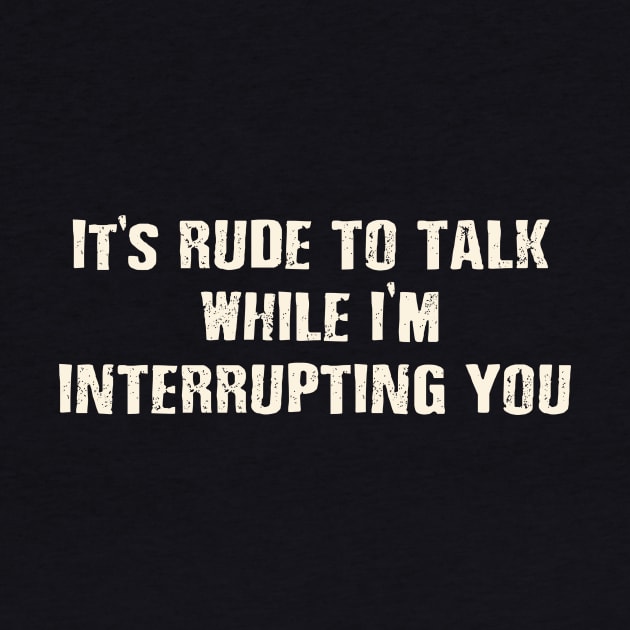 It's rude to talk while I'm interrupting you. by AtomicMadhouse